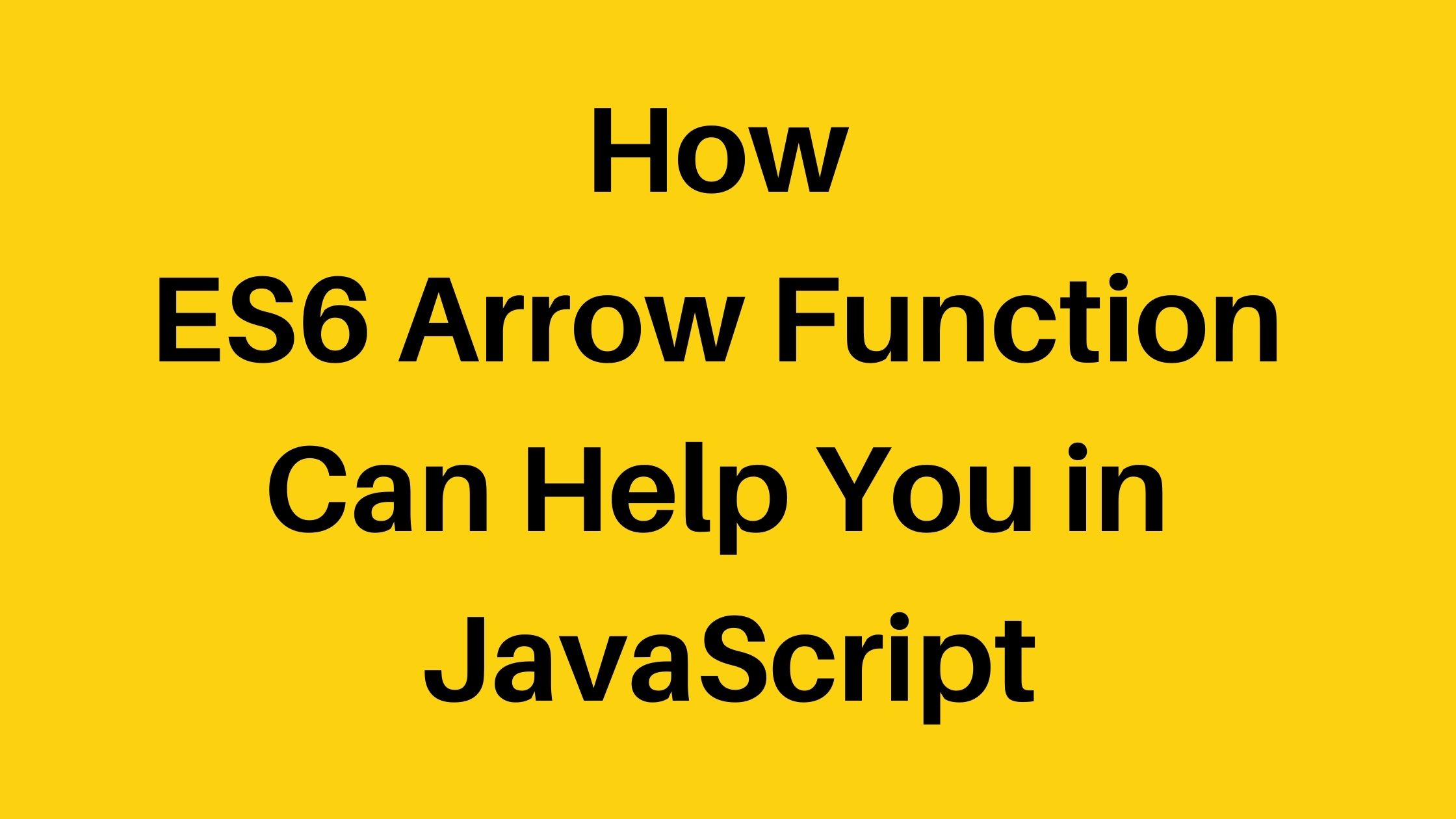 How ES6 Arrow Function Can Help You in JavaScript
